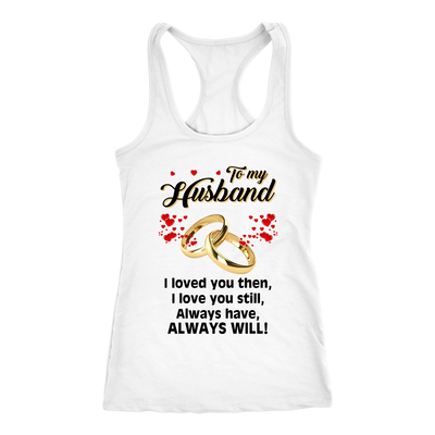 To-My-Husband-I-Loved-You-Then-Always-Will-Shirt-husband-shirt-husband-t-shirt-husband-gift-gift-for-husband-anniversary-gift-family-shirt-birthday-shirt-funny-shirts-sarcastic-shirt-best-friend-shirt-clothing-women-men-racerback-tank-tops