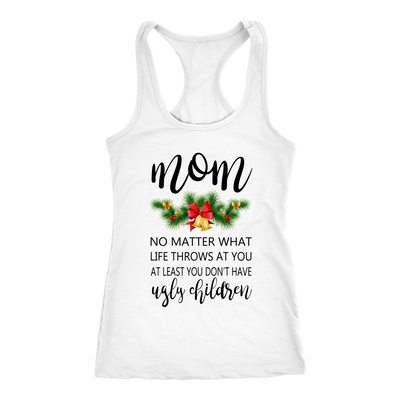 Mom-No-Matter-What-Life-Throws-At-You-At-Least-You-Don't-Have-Ugly-Children-Shirt-mom-shirt-gift-for-mom-mom-tshirt-mom-gift-mom-shirts-mother-shirt-funny-mom-shirt-mama-shirt-mother-shirts-mother-day-anniversary-gift-family-shirt-birthday-shirt-funny-shirts-sarcastic-shirt-best-friend-shirt-clothing-women-men-racerback-tank-tops
