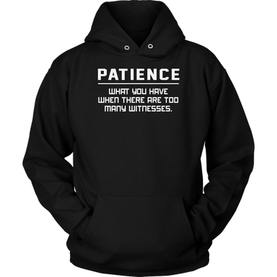 Patience-What-You-Have-When-There-Are-Too-Many-Witness-Shirt-funny-shirt-funny-shirts-sarcasm-shirt-humorous-shirt-novelty-shirt-gift-for-her-gift-for-him-sarcastic-shirt-best-friend-shirt-clothing-women-men-unisex-hoodie