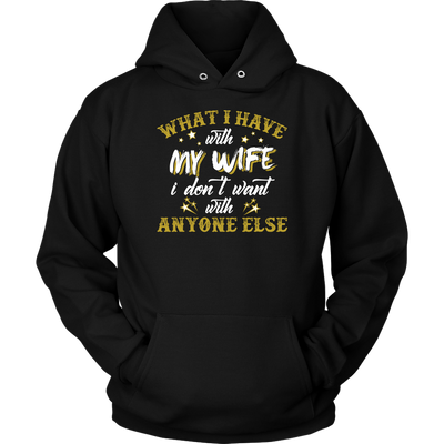 What-I-Have-with-My-wife-I-Don't-Want-With-Anyone-Else-Shirt-husband-shirt-husband-t-shirt-husband-gift-gift-for-husband-anniversary-gift-family-shirt-birthday-shirt-funny-shirts-sarcastic-shirt-best-friend-shirt-clothing-women-men-unisex-hoodie