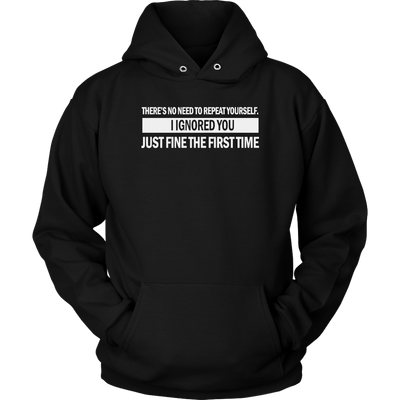 There-s-No-Need-to-Repeat-Yourself-I-Ignored-You-Just-Fine-The-First-Time-Shirt-funny-shirt-funny-shirts-sarcasm-shirt-humorous-shirt-novelty-shirt-gift-for-her-gift-for-him-sarcastic-shirt-best-friend-shirt-clothing-women-men-unisex-hoodie