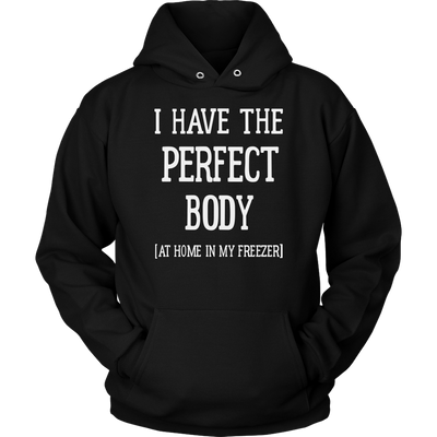 I-Have-The-Perfect-Body-At-Home-In-My-Freezer-Shirt-funny-shirt-funny-shirts-humorous-shirt-novelty-shirt-gift-for-her-gift-for-him-sarcastic-shirt-best-friend-shirt-clothing-women-men-unisex-hoodie