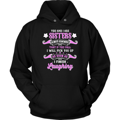 You-and-I-Are-Sisters-Always-Remember-That-If-I-Will-Pick-You-Up-As-Soon-As-I-Finish-Laughing-big-sister-big-sister-t-shirt-sister-t-shirt-sister-shirt-sister-gift-sister-tshirt-gift-for-sister-family-shirt-birthday-shirt-funny-shirts-sarcastic-shirt-best-friend-shirt-clothing-women-men-unisex-hoodie