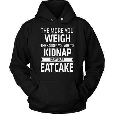 The-More-You-Weigh-The-Harder-You-Are-To-Kidnap-Stay-Safe-Eat-Cake-Shirt-funny-shirt-funny-shirts-sarcasm-shirt-humorous-shirt-novelty-shirt-gift-for-her-gift-for-him-sarcastic-shirt-best-friend-shirt-clothing-women-men-unisex-hoodie