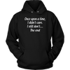Once-Upon-A-Time-I-Didn-t-Care-I-Still-Don-t-The-End-Shirt-Funny-Shirt--funny-shirts-sarcasm-shirt-humorous-shirt-novelty-shirt-gift-for-her-gift-for-him-sarcastic-shirt-best-friend-shirt-clothing-women-men-unisex-hoodie
