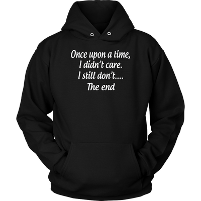 Once-Upon-A-Time-I-Didn-t-Care-I-Still-Don-t-The-End-Shirt-Funny-Shirt--funny-shirts-sarcasm-shirt-humorous-shirt-novelty-shirt-gift-for-her-gift-for-him-sarcastic-shirt-best-friend-shirt-clothing-women-men-unisex-hoodie