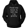 Feed-Me-Tacos-Tell-Me-I-m-Pretty-Shirt-funny-shirt-funny-shirts-humorous-shirt-novelty-shirt-gift-for-her-gift-for-him-sarcastic-shirt-best-friend-shirt-clothing-women-men-unisex-hoodie