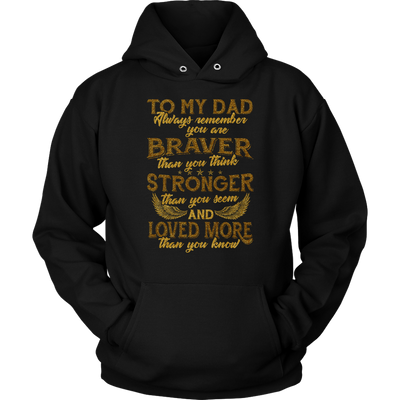 To-My-Dad-You-are-Braver-Stronger-Loved-More-dad-shirt-father-shirt-fathers-day-gift-new-dad-gift-for-dad-funny-dad shirt-father-gift-new-dad-shirt-anniversary-gift-family-shirt-birthday-shirt-funny-shirts-sarcastic-shirt-best-friend-shirt-clothing-women-men-unisex-hoodie