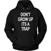 Don-t-Grow-Up-It-s-A-Trap-Shirt-funny-shirt-funny-shirts-humorous-shirt-novelty-shirt-gift-for-her-gift-for-him-sarcastic-shirt-best-friend-shirt-clothing-women-men-unisex-hoodie