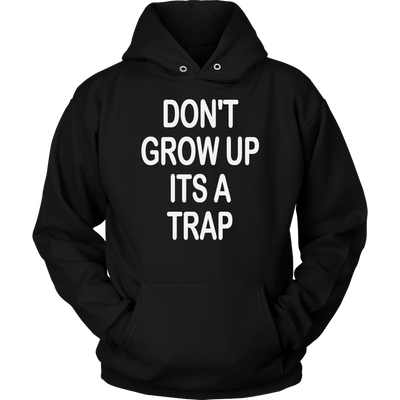 Don-t-Grow-Up-It-s-A-Trap-Shirt-funny-shirt-funny-shirts-humorous-shirt-novelty-shirt-gift-for-her-gift-for-him-sarcastic-shirt-best-friend-shirt-clothing-women-men-unisex-hoodie