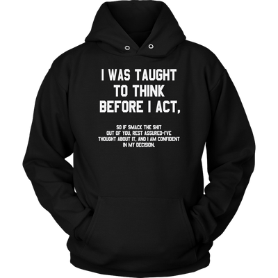 I-Was-Taught-to-Think-Before-I-Act-Shirt-funny-shirt-funny-shirts-humorous-shirt-novelty-shirt-gift-for-her-gift-for-him-sarcastic-shirt-best-friend-shirt-clothing-women-men-unisex-hoodie