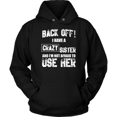 Back-Off-I-Have-Crazy-Sister-and-I-m-Not-Afraid-to-Use-Her-Shirt-big-sister-big-sister-t-shirt-sister-t-shirt-sister-shirt-sister-gift-sister-tshirt-gift-for-sister-family-shirt-birthday-shirt-funny-shirts-sarcastic-shirt-best-friend-shirt-clothing-women-men-unisex-hoodie