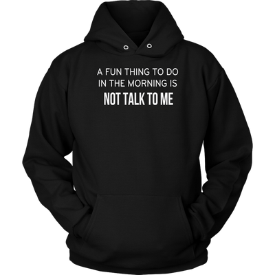 A-Fun-Thing-To-Do-In-The-Mornings-Is-Not-Talk-To-Me-Shirt-funny-shirt-funny-shirts-humorous-shirt-novelty-shirt-gift-for-her-gift-for-him-sarcastic-shirt-best-friend-shirt-clothing-women-men-unisex-hoodie