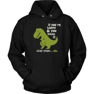 If-You-re-Happy-and-You-Know-It-Clap-Your-Oh-T-Rex-Shirt-funny-shirt-funny-shirts-sarcasm-shirt-humorous-shirt-novelty-shirt-gift-for-her-gift-for-him-sarcastic-shirt-best-friend-shirt-clothing-women-men-unisex-hoodie