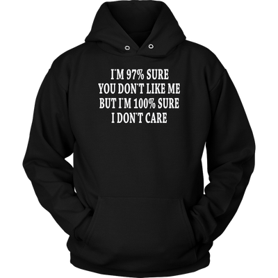 I-m-97-%-Sure-you-Don-t-Like-Me-But-I-m-100-%-Sure-I-Don-t-Care-Shirt-funny-shirt-funny-shirts-sarcasm-shirt-humorous-shirt-novelty-shirt-gift-for-her-gift-for-him-sarcastic-shirt-best-friend-shirt-clothing-women-men-unisex-hoodie