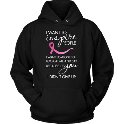Breast-Cancer-Awareness-Shirt-I-Want-To-Inspire-People-I-Want-Someone-to-Look-At-Me-and-Say-Because-You-breast-cancer-shirt-breast-cancer-cancer-awareness-cancer-shirt-cancer-survivor-pink-ribbon-pink-ribbon-shirt-awareness-shirt-family-shirt-birthday-shirt-best-friend-shirt-clothing-women-men-unisex-hoodie