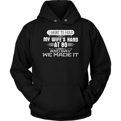 I-Want-to-Hold-My-Wife's-Hand-At-80-and-Say-We-Made-It-husband-shirt-husband-t-shirt-husband-gift-gift-for-husband-anniversary-gift-family-shirt-birthday-shirt-funny-shirts-sarcastic-shirt-best-friend-shirt-clothing-women-men-unisex-hoodie