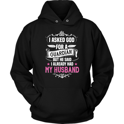 I-Asked-God-for-a-Guardian-But-He-Said-I-Already-Had-My-Husband-Shirts-gift-for-wife-wife-gift-wife-shirt-wifey-wifey-shirt-wife-t-shirt-wife-anniversary-gift-family-shirt-birthday-shirt-funny-shirts-sarcastic-shirt-best-friend-shirt-clothing-women-men-unisex-hoodie