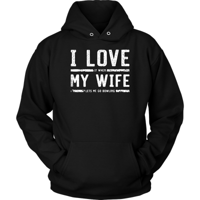 I-Love-My-Wife-It-When-Let's-Me-Go-Bowling-Shirt-husband-shirt-husband-t-shirt-husband-gift-gift-for-husband-anniversary-gift-family-shirt-birthday-shirt-funny-shirts-sarcastic-shirt-best-friend-shirt-clothing-women-men-unisex-hoodie