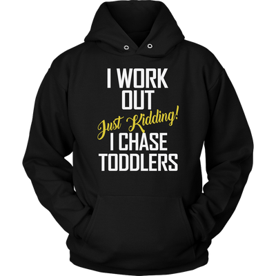 I-Work-Out-Just-Kidding-I-Chase-Toddlers-Shirt-funny-shirt-funny-shirts-sarcasm-shirt-humorous-shirt-novelty-shirt-gift-for-her-gift-for-him-sarcastic-shirt-best-friend-shirt-clothing-women-men-unisex-hoodie