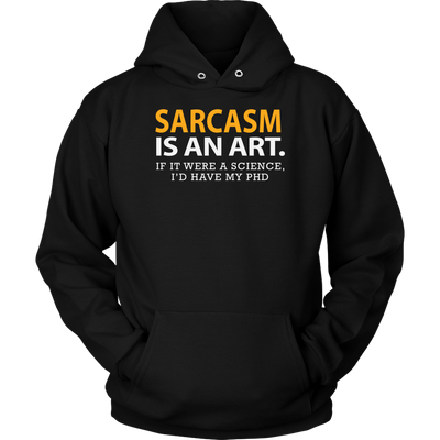 Sarcasm-is-An-Art-If-It-Were-a-Science-I-d-Have-My-PhD-Shirt-funny-shirt-funny-shirts-sarcasm-shirt-humorous-shirt-novelty-shirt-gift-for-her-gift-for-him-sarcastic-shirt-best-friend-shirt-clothing-women-men-unisex-hoodie