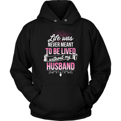Life-was-Never-Meant-To-Be-Lived-Without-My-Husband-Shirt-gift-for-wife-wife-gift-wife-shirt-wifey-wifey-shirt-wife-t-shirt-wife-anniversary-gift-family-shirt-birthday-shirt-funny-shirts-sarcastic-shirt-best-friend-shirt-clothing-women-men-unisex-hoodie