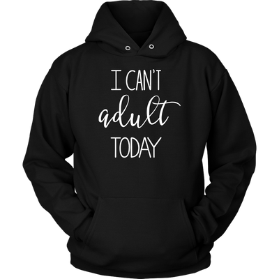 I-Can-t-Adult-Today-Shirt-funny-shirt-funny-shirts-humorous-shirt-novelty-shirt-gift-for-her-gift-for-him-sarcastic-shirt-best-friend-shirt-clothing-women-men-unisex-hoodie