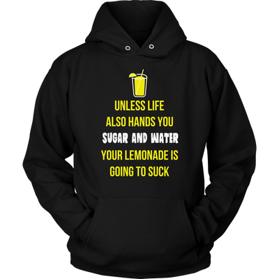 Unless-Life-Also-Hands-You-Sugar-and-Water-Your-Lemonade-Is-Going-to-Suck-Shirt-funny-shirt-funny-shirts-sarcasm-shirt-humorous-shirt-novelty-shirt-gift-for-her-gift-for-him-sarcastic-shirt-best-friend-shirt-clothing-women-men-unisex-hoodie