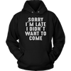 Sorry-I-m-Late-I-Didn-t-Want-to-Come-Shirt-funny-shirt-funny-shirts-sarcasm-shirt-humorous-shirt-novelty-shirt-gift-for-her-gift-for-him-sarcastic-shirt-best-friend-shirt-clothing-women-men-unisex-hoodie