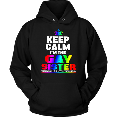 Keep-Calm-I'm-the-Gay-Sister-The-Human-The-Myth-The-Legend-Shirts-LGBT-SHIRTS-gay-pride-shirts-gay-pride-rainbow-lesbian-equality-clothing-women-men-unisex-hoodie