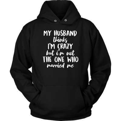 My-Husband-Thinks-I'm-Crazy-but-I'm-Not-The-One-Who-Married-Me-Shirt-gift-for-wife-wife-gift-wife-shirt-wifey-wifey-shirt-wife-t-shirt-wife-anniversary-gift-family-shirt-birthday-shirt-funny-shirts-sarcastic-shirt-best-friend-shirt-clothing-women-men-unisex-hoodie