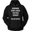 Remember-When-I-Asked-For-Your-Opinion-Yeah-Me-Neither-Shirt-funny-shirt-funny-shirts-sarcasm-shirt-humorous-shirt-novelty-shirt-gift-for-her-gift-for-him-sarcastic-shirt-best-friend-shirt-clothing-women-men-unisex-hoodie