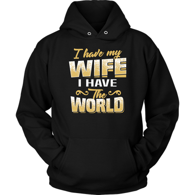 I-Have-My-Wife-I-Have-The-World-Shirt-husband-shirt-husband-t-shirt-husband-gift-gift-for-husband-anniversary-gift-family-shirt-birthday-shirt-funny-shirts-sarcastic-shirt-best-friend-shirt-clothing-women-men-unisex-hoodie