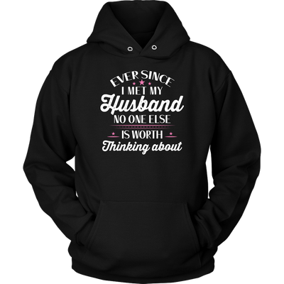 Ever-Since-I-Met-My-Husband-No-One-Else-Is-Worth-Thinking-About-Shirt-gift-for-wife-wife-gift-wife-shirt-wifey-wifey-shirt-wife-t-shirt-wife-anniversary-gift-family-shirt-birthday-shirt-funny-shirts-sarcastic-shirt-best-friend-shirt-clothing-women-men-unisex-hoodie