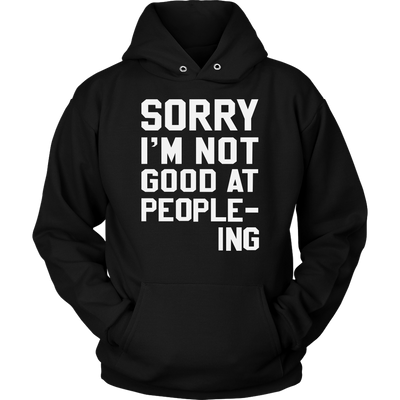 Sorry-I-m-Not-Good-At-People-ing-Shirt-funny-shirt-funny-shirts-sarcasm-shirt-humorous-shirt-novelty-shirt-gift-for-her-gift-for-him-sarcastic-shirt-best-friend-shirt-clothing-women-men-unisex-hoodie
