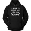 I-Refuse-To-Become-What-You-Call-Normal-Shirt-funny-shirt-funny-shirts-humorous-shirt-novelty-shirt-gift-for-her-gift-for-him-sarcastic-shirt-best-friend-shirt-clothing-women-men-unisex-hoodie