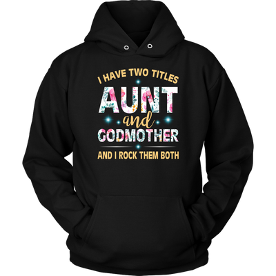 I-Have-Two-Titles-Aunt-and-Godmother-and-I-Rock-Them-Both-Family-Shirt-gift-for-aunt-auntie-shirts-aunt-shirt-family-shirt-birthday-shirt-sarcastic-shirt-funny-shirts-clothing-women-men-unisex-hoodie
