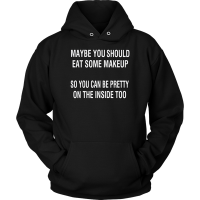 Maybe-You-Should-Eat-Some-Makeup-So-You-Can-Be-Pretty-On-The-Inside-Too-Shirt-funny-shirt-funny-shirts-sarcasm-shirt-humorous-shirt-novelty-shirt-gift-for-her-gift-for-him-sarcastic-shirt-best-friend-shirt-clothing-women-men-unisex-hoodie
