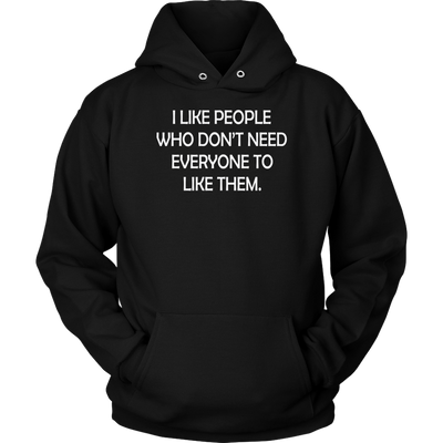 I-Like-People-Who-Don-t-Need-Everyone-to-Like-Them-Shirt-funny-shirt-funny-shirts-sarcasm-shirt-humorous-shirt-novelty-shirt-gift-for-her-gift-for-him-sarcastic-shirt-best-friend-shirt-clothing-women-men-unisex-hoodie