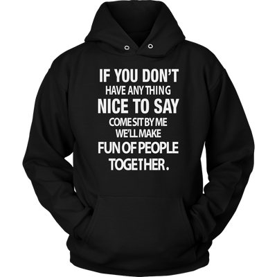 If-You-Don-t-Have-Anything-Nice-To-Say-Shirt-funny-shirt-funny-shirts-humorous-shirt-novelty-shirt-gift-for-her-gift-for-him-sarcastic-shirt-best-friend-shirt-clothing-women-men-unisex-hoodie