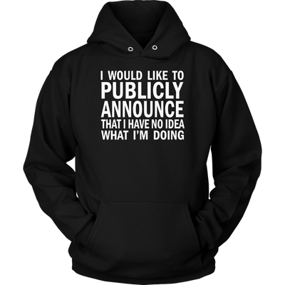 I-Would-Like-To-Publicly-Announce-That-I-Have-No-Idea-What-I-m-Doing-Shirt-funny-shirt-funny-shirts-sarcasm-shirt-humorous-shirt-novelty-shirt-gift-for-her-gift-for-him-sarcastic-shirt-best-friend-shirt-clothing-women-men-unisex-hoodie