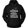 The-Universe-is-Made-of-Protons-Neutrons-Electrons-and-Morons-Shirt-funny-shirt-funny-shirts-sarcasm-shirt-humorous-shirt-novelty-shirt-gift-for-her-gift-for-him-sarcastic-shirt-best-friend-shirt-clothing-women-men-unisex-hoodie
