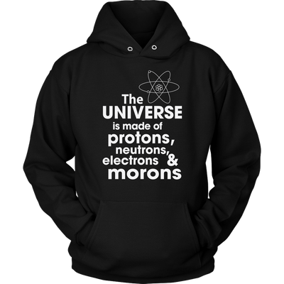 The-Universe-is-Made-of-Protons-Neutrons-Electrons-and-Morons-Shirt-funny-shirt-funny-shirts-sarcasm-shirt-humorous-shirt-novelty-shirt-gift-for-her-gift-for-him-sarcastic-shirt-best-friend-shirt-clothing-women-men-unisex-hoodie