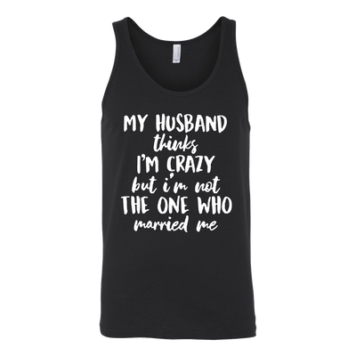My-Husband-Thinks-I'm-Crazy-but-I'm-Not-The-One-Who-Married-Me-Shirt-gift-for-wife-wife-gift-wife-shirt-wifey-wifey-shirt-wife-t-shirt-wife-anniversary-gift-family-shirt-birthday-shirt-funny-shirts-sarcastic-shirt-best-friend-shirt-clothing-women-men-unisex-tank-tops