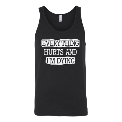 Everything-Hurts-and-I-m-Dying-Shirt-funny-shirt-funny-shirts-humorous-shirt-novelty-shirt-gift-for-her-gift-for-him-sarcastic-shirt-best-friend-shirt-clothing-women-men-unisex-tank-tops