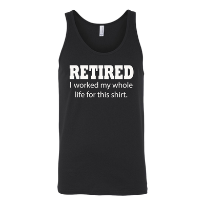 Retired-I-Worked-My-Whole-Life-For-This-Shirt-funny-shirt-funny-shirts-sarcasm-shirt-humorous-shirt-novelty-shirt-gift-for-her-gift-for-him-sarcastic-shirt-best-friend-shirt-clothing-women-men-unisex-tank-tops