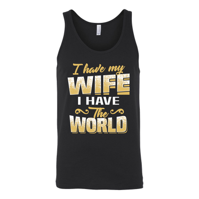 I-Have-My-Wife-I-Have-The-World-Shirt-husband-shirt-husband-t-shirt-husband-gift-gift-for-husband-anniversary-gift-family-shirt-birthday-shirt-funny-shirts-sarcastic-shirt-best-friend-shirt-clothing-women-men-unisex-tank-tops