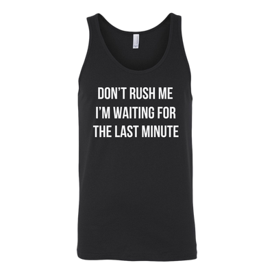 Don-t-Rush-Me-I-m-Waiting-For-The-Last-Minute-Shirt-funny-shirt-funny-shirts-humorous-shirt-novelty-shirt-gift-for-her-gift-for-him-sarcastic-shirt-best-friend-shirt-clothing-women-men-unisex-tank-tops