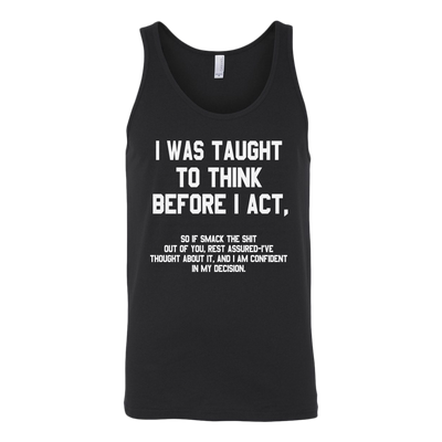 I-Was-Taught-to-Think-Before-I-Act-Shirt-funny-shirt-funny-shirts-humorous-shirt-novelty-shirt-gift-for-her-gift-for-him-sarcastic-shirt-best-friend-shirt-clothing-women-men-unisex-tank-tops