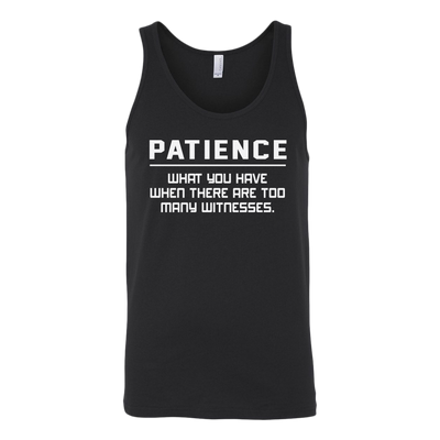 Patience-What-You-Have-When-There-Are-Too-Many-Witness-Shirt-funny-shirt-funny-shirts-sarcasm-shirt-humorous-shirt-novelty-shirt-gift-for-her-gift-for-him-sarcastic-shirt-best-friend-shirt-clothing-women-men-unisex-tank-tops